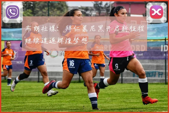 布朗社媒：拜仁慕尼黑开启新征程继续追逐辉煌梦想