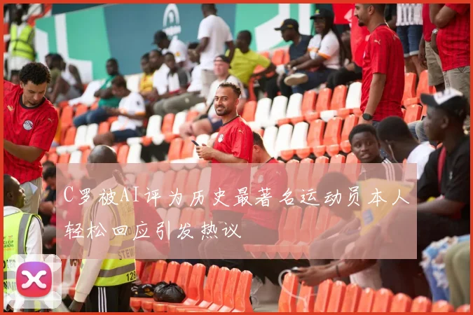C罗被AI评为历史最著名运动员本人轻松回应引发热议